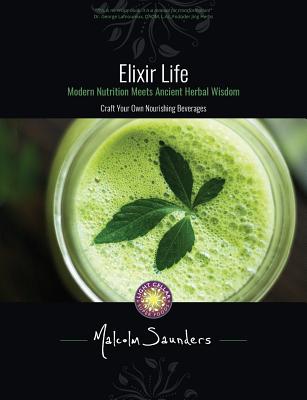 Elixir Life: Modern Nutrition Meets Ancient Herbal Wisdom - Malcolm Saunders