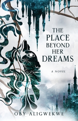 The Place Beyond Her Dreams - Oby Aligwekwe