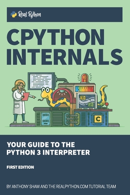 CPython Internals: Your Guide to the Python 3 Interpreter - Anthony Shaw