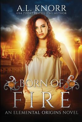 Coperta cărții 'Born of Fire: An Elemental Origins Novel - Al Knorr'