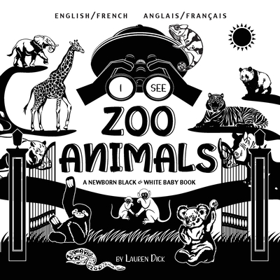 I See Zoo Animals: Bilingual (English / French) (Anglais / Fran�ais) A Newborn Black & White Baby Book (High-Contrast Design & Patterns) - Lauren Dick