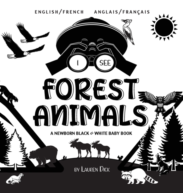 I See Forest Animals: Bilingual (English / French) (Anglais / Fran�ais) A Newborn Black & White Baby Book (High-Contrast Design & Patterns) - Lauren Dick