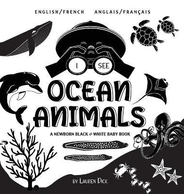 I See Ocean Animals: Bilingual (English / French) (Anglais / Fran�ais) A Newborn Black & White Baby Book (High-Contrast Design & Patterns) - Lauren Dick