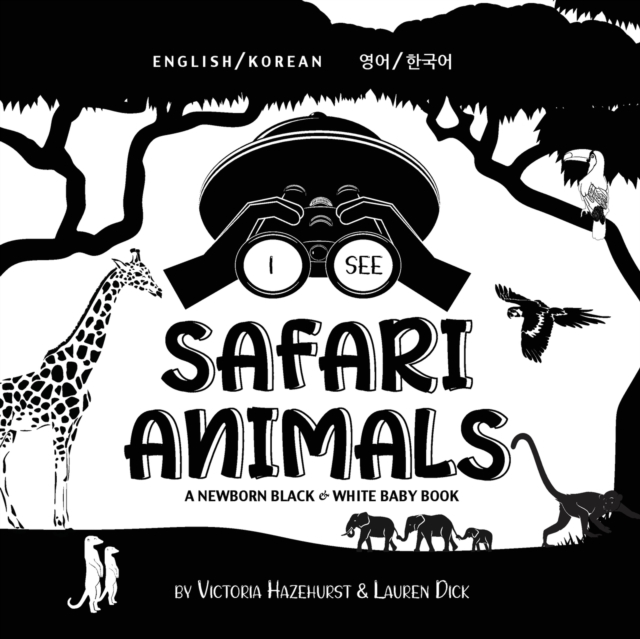 I See Safari Animals: Bilingual (English / Korean) (영어 / 한국어) A Newborn Black & White Baby Book (High-Con - Victoria Hazlehurst