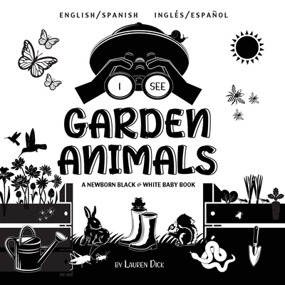 I See Garden Animals: Bilingual (English / Spanish) (Ingl�s / Espa�ol) A Newborn Black & White Baby Book (High-Contrast Design & Patterns) ( - Lauren Dick