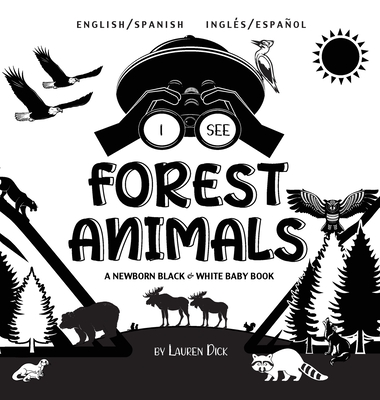 I See Forest Animals: Bilingual (English / Spanish) (Ingl�s / Espa�ol) A Newborn Black & White Baby Book (High-Contrast Design & Patterns) ( - Lauren Dick