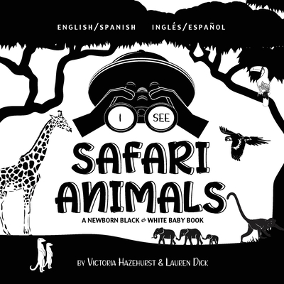 I See Safari Animals: Bilingual (English / Spanish) (Ingl�s / Espa�ol) A Newborn Black & White Baby Book (High-Contrast Design & Patterns) ( - Victoria Hazlehurst