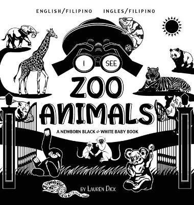 I See Zoo Animals: Bilingual (English / Filipino) (Ingles / Filipino) A Newborn Black & White Baby Book (High-Contrast Design & Patterns) - Lauren Dick