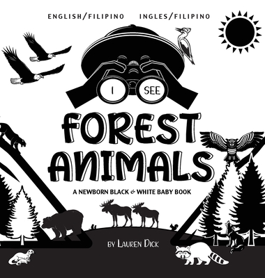 I See Forest Animals: Bilingual (English / Filipino) (Ingles / Filipino) A Newborn Black & White Baby Book (High-Contrast Design & Patterns) - Lauren Dick