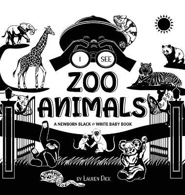 I See Zoo Animals: A Newborn Black & White Baby Book (High-Contrast Design & Patterns) (Panda, Koala, Sloth, Monkey, Kangaroo, Giraffe, E - Lauren Dick