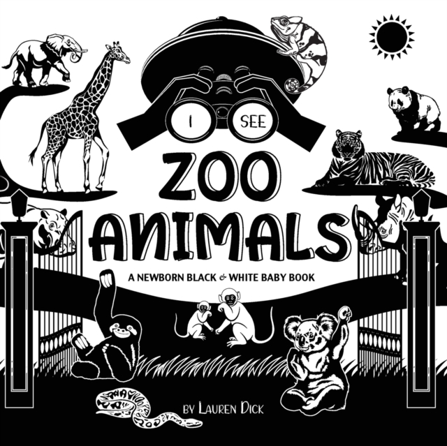 I See Zoo Animals: A Newborn Black & White Baby Book (High-Contrast Design & Patterns) (Panda, Koala, Sloth, Monkey, Kangaroo, Giraffe, E - Lauren Dick