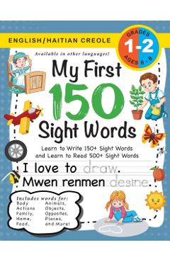 My First 150 Sight Words Workbook: (Ages 6-8) Bilingual (English / Haitian Creole) (Angl / Kreyl Ayisyen): Learn to Write 150 and Read 500 Sight Wor - Lauren Dick