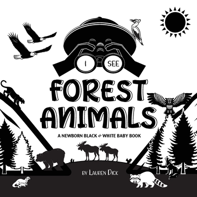 I See Forest Animals: A Newborn Black & White Baby Book (High-Contrast Design & Patterns) (Bear, Moose, Deer, Cougar, Wolf, Fox, Beaver, Sku - Lauren Dick