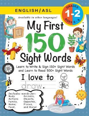 My First 150 Sight Words Workbook: (Ages 6-8) Bilingual (English / American Sign Language - ASL): Learn to Write & Sign 150+ and Read 500+ Sight Words - Lauren Dick