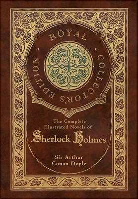 The Complete Illustrated Novels of Sherlock Holmes (Royal Collector's Edition) (Illustrated) (Case Laminate Hardcover with Jacket) - Arthur Conan Doyle