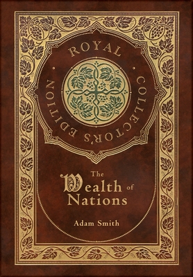 The Wealth of Nations: Complete (Royal Collector's Edition) (Case Laminate Hardcover with Jacket) - Adam Smith