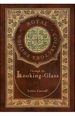 Coperta cărții 'Through the Looking-Glass (Royal Collector's Edition) (Illustrated) (Case Laminate Hardcover with Jacket) - Lewis'