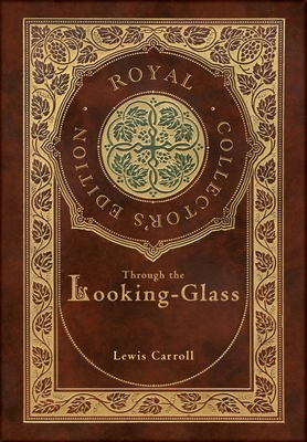 Through the Looking-Glass (Royal Collector's Edition) (Illustrated) (Case Laminate Hardcover with Jacket) - Lewis Carroll