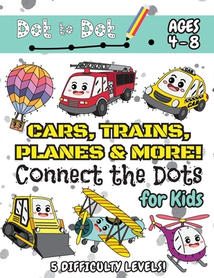 Cars, Trains, Planes & More Connect the Dots for Kids: (Ages 4-8) Dot to Dot Activity Book for Kids with 5 Difficulty Levels! (1-5, 1-10, 1-15, 1-20, - Engage Books