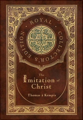 The Imitation of Christ (Royal Collector's Edition) (Annotated) (Case Laminate Hardcover with Jacket) - Thomas �. Kempis