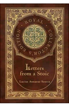 Letters from a Stoic (Complete) (Royal Collector's Edition) (Case Laminate Hardcover with Jacket) - Lucius Annaeus Seneca