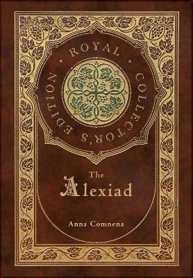 The Alexiad (Royal Collector's Edition) (Annotated) (Case Laminate Hardcover with Jacket) - Anna Comnena