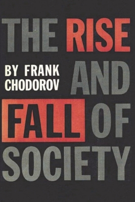 The Rise and Fall of Society: An Essay on the Economic Forces That Underlie Social Institutions - Frank Chodorov
