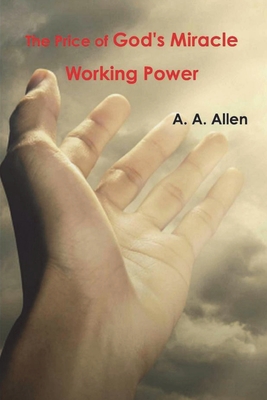 The Price of God's Miracle Working Power - A. A. Allen