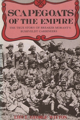 Scapegoats of the Empire: The True Story of Breaker Morant's Bushveldt Carbineers - Edward Witton