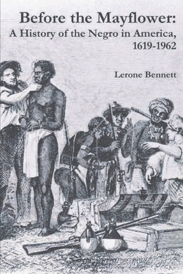 Before the Mayflower: A History of the Negro in America, 1619-1962 - Lerone Bennett
