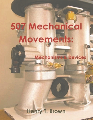 507 Mechanical Movements: Mechanisms and Devices - Henry T. Brown