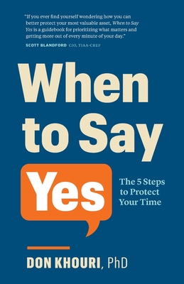 When To Say Yes: The 5 Steps to Protect Your Time - Don Khouri