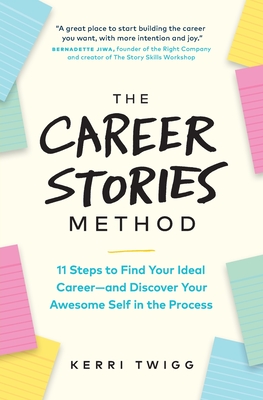 The Career Stories Method: 11 Steps to Find Your Ideal Career-and Discover Your Awesome Self in the Process - Kerri Twigg
