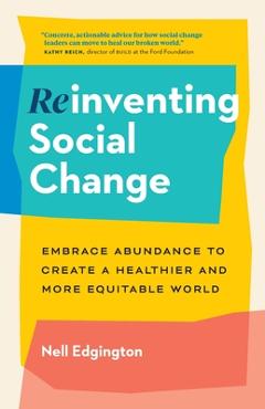 Coperta cărții 'Reinventing Social Change: Embrace Abundance to Create a Healthier and More Equitable World - Nell Edgington'