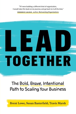 Lead Together: The Bold, Brave, Intentional Path to Scaling Your Business - Brent Lowe