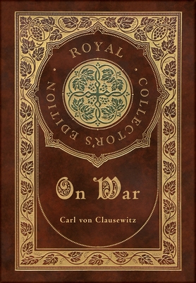 On War (Royal Collector's Edition) (Annotated) (Case Laminate Hardcover with Jacket) - Carl Von Clausewitz