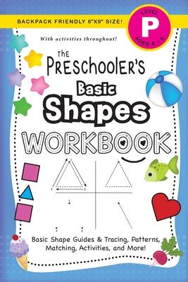 The Preschooler's Basic Shapes Workbook: (Ages 4-5) Basic Shape Guides and Tracing, Patterns, Matching, Activities, and More! (Backpack Friendly 6x9 S - Lauren Dick