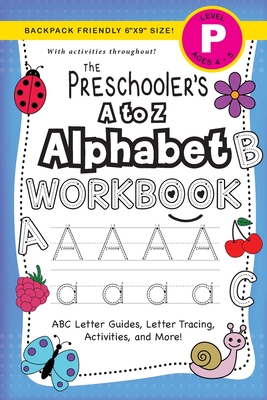 The Preschooler's A to Z Alphabet Workbook: (Ages 4-5) ABC Letter Guides, Letter Tracing, Activities, and More! (Backpack Friendly 6x9 Size) - Lauren Dick