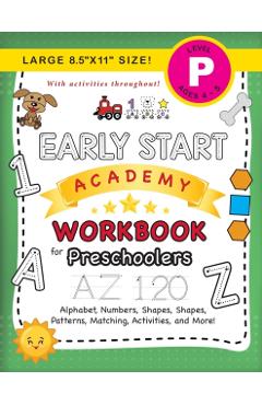 Early Start Academy Workbook for Preschoolers: (Ages 4-5) Alphabet, Numbers, Shapes, Sizes, Patterns, Matching, Activities, and More! (Large 8.5x11 - Lauren Dick