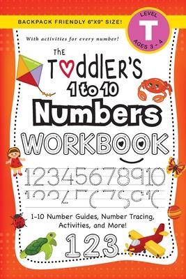 The Toddler's 1 to 10 Numbers Workbook: (Ages 3-4) 1-10 Number Guides, Number Tracing, Activities, and More! (Backpack Friendly 6x9 Size) - Lauren Dick