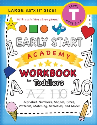 Early Start Academy Workbook for Toddlers: (Ages 3-4) Alphabet, Numbers, Shapes, Sizes, Patterns, Matching, Activities, and More! (Large 8.5
