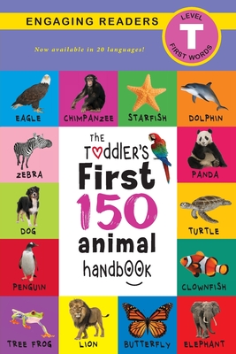 The Toddler's First 150 Animal Handbook (Travel Edition): Pets, Aquatic, Forest, Birds, Bugs, Arctic, Tropical, Underground, Animals on Safari, and Fa - Ashley Lee
