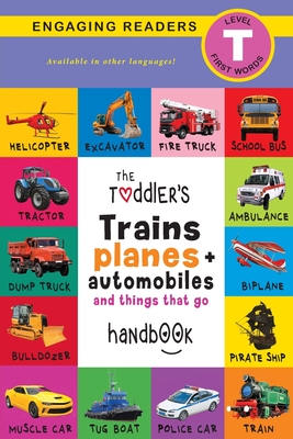 The Toddler's Trains, Planes, and Automobiles and Things That Go Handbook: Pets, Aquatic, Forest, Birds, Bugs, Arctic, Tropical, Underground, Animals - Ashley Lee