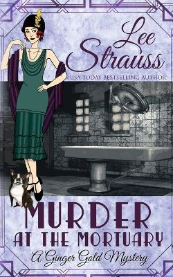 Murder at the Mortuary: a cozy historical 1920s mystery - Lee Strauss