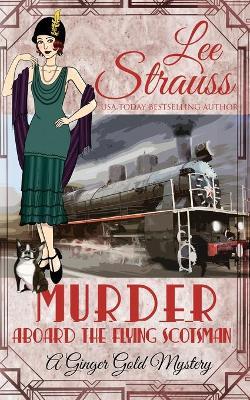 Murder Aboard the Flying Scotsman: a cozy historical 1920s mystery - Lee Strauss