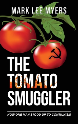 Coperta cărții 'The Tomato Smuggler: How One Man Stood Up to Communism - Mark Lee Myers'