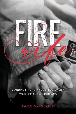 Fire Wife: Standing Strong in Your Relationship, Your Life, and Your Dreams - Tara Mcintosh