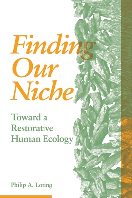 Finding Our Niche: Toward a Restorative Human Ecology - Philip A. Loring