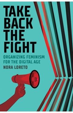 Coperta cărții 'Take Back the Fight: Organizing Feminism for the Digital Age - Nora Loreto'