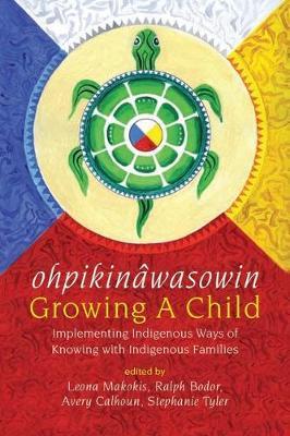 Ohpikin�wasowin/Growing a Child: Implementing Indigenous Ways of Knowing with Indigenous Families - Leona Makokis
